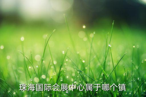 珠海国际会展中心属于哪个镇