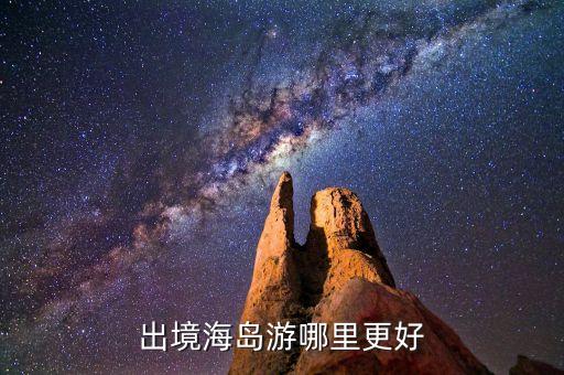 出境海岛游哪里更好