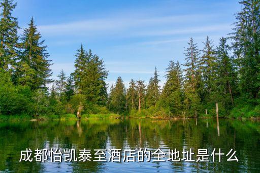 成都怡凯泰至酒店的全地址是什么
