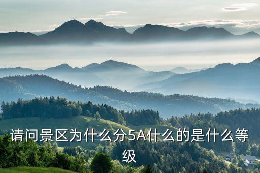 请问景区为什么分5A什么的是什么等级
