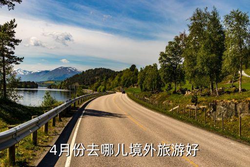 4月份国外旅游哪里好玩，4月境外游推荐