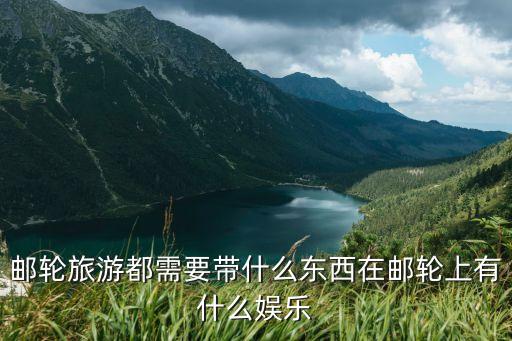 邮轮旅游都需要带什么东西在邮轮上有什么娱乐