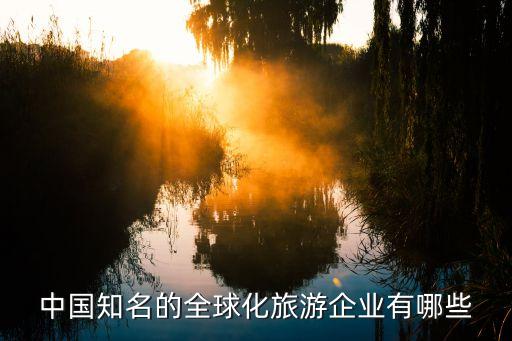 中国知名的全球化旅游企业有哪些