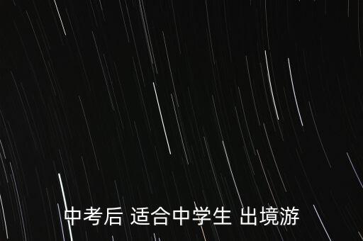 中考后 适合中学生 出境游