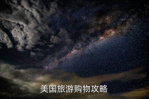 国外旅游如何购物，美国旅游购物指南有什么
