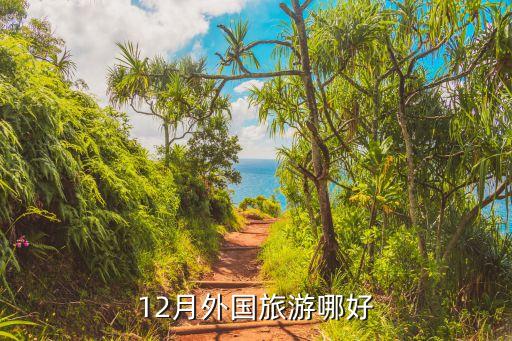 十二月份国外旅游哪里好，12月外国旅游哪好