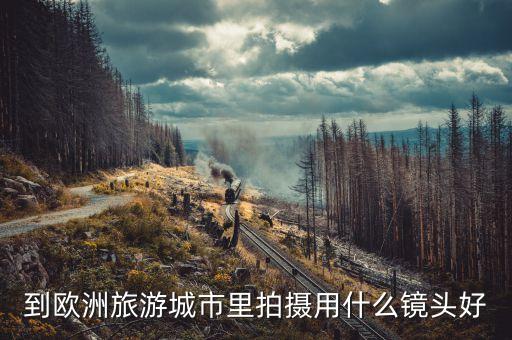 到欧洲旅游城市里拍摄用什么镜头好