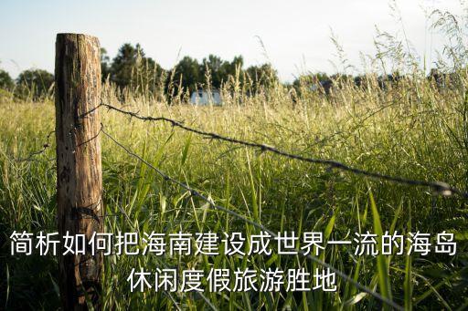 简析如何把海南建设成世界一流的海岛休闲度假旅游胜地