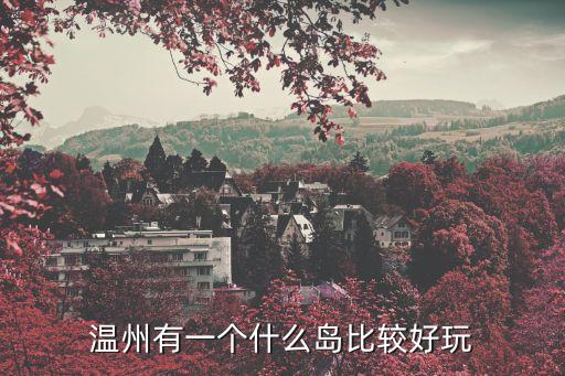 温州有一个什么岛比较好玩