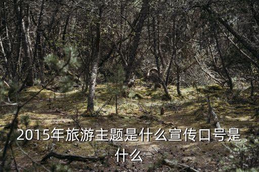 2015年旅游主题是什么宣传口号是什么