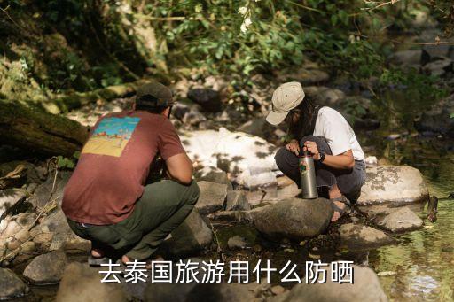 去泰国旅游用什么防晒