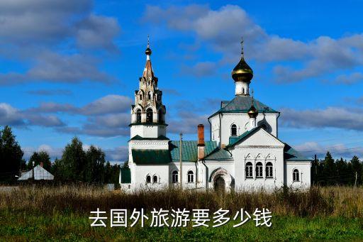 去国外旅游要多少钱