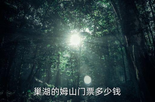 巢湖的姆山门票多少钱