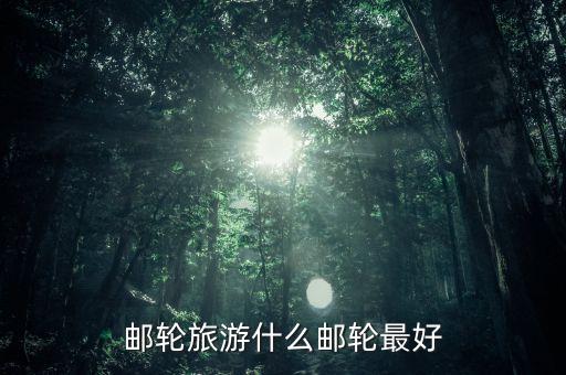 邮轮旅游什么邮轮最好