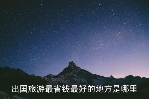 出国旅游最省钱最好的地方是哪里